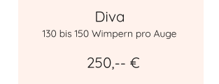 Diva 250,-- € 130 bis 150 Wimpern pro Auge